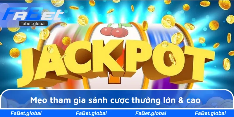 Mẹo tham gia sảnh cược thưởng lớn & cao