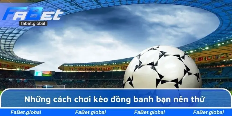 Những cách chơi kèo đồng banh bạn nên thử
