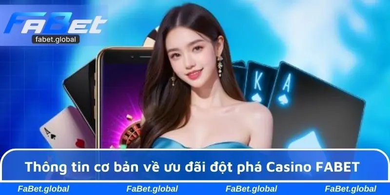 Thông tin cơ bản về ưu đãi đột phá Casino FABET